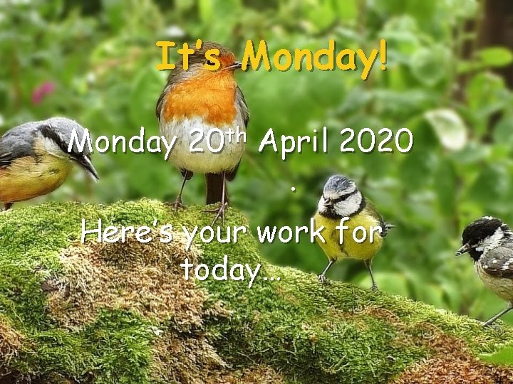 It’s Monday! Monday 20 th April 2020. Here’s your work for today… 