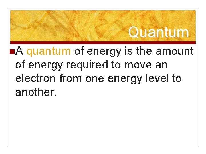 Quantum n. A quantum of energy is the amount of energy required to move Quantum n. A quantum of energy is the amount of energy required to move