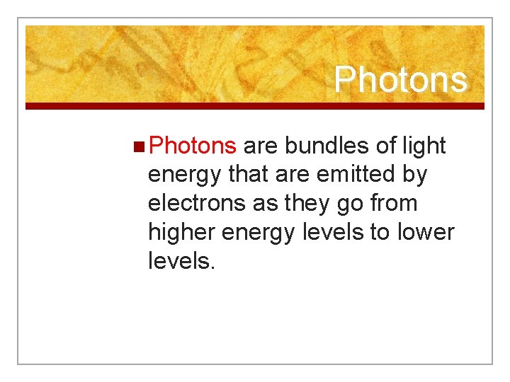 Photons n Photons are bundles of light energy that are emitted by electrons as Photons n Photons are bundles of light energy that are emitted by electrons as