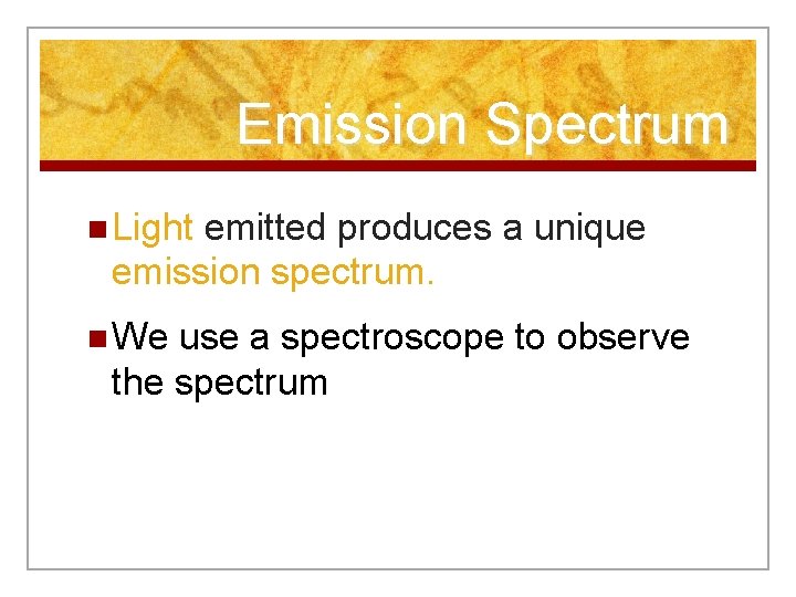 Emission Spectrum n Light emitted produces a unique emission spectrum. n We use a Emission Spectrum n Light emitted produces a unique emission spectrum. n We use a
