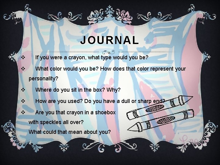 JOURNAL v If you were a crayon, what type would you be? v What