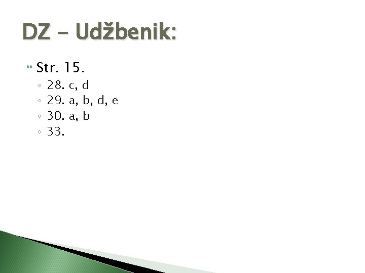 DZ - Udžbenik: Str. 15. ◦ ◦ 28. c, d 29. a, b, d,