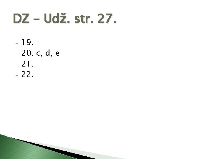 DZ - Udž. str. 27. - 19. 20. c, d, e 21. 22. 