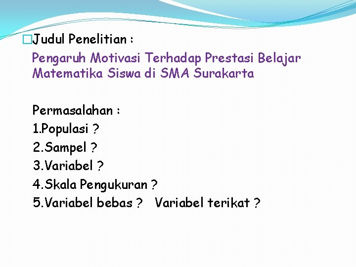 �Judul Penelitian : Pengaruh Motivasi Terhadap Prestasi Belajar Matematika Siswa di SMA Surakarta Permasalahan