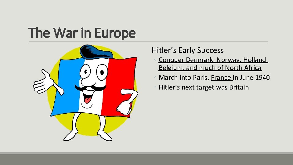 The War in Europe Hitler’s Early Success ◦ Conquer Denmark, Norway, Holland, Belgium, and