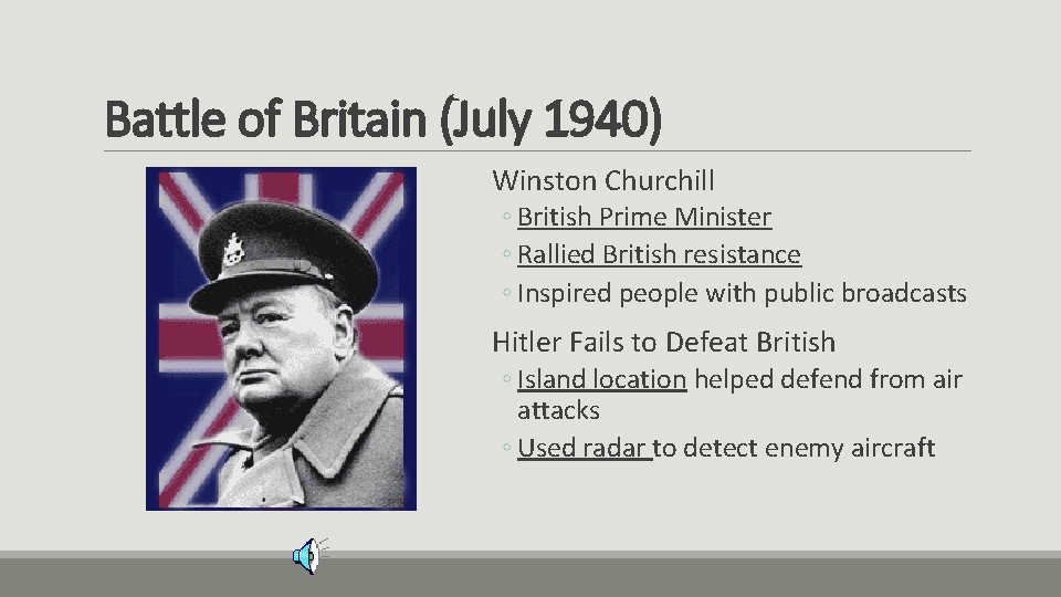 Battle of Britain (July 1940) Winston Churchill ◦ British Prime Minister ◦ Rallied British