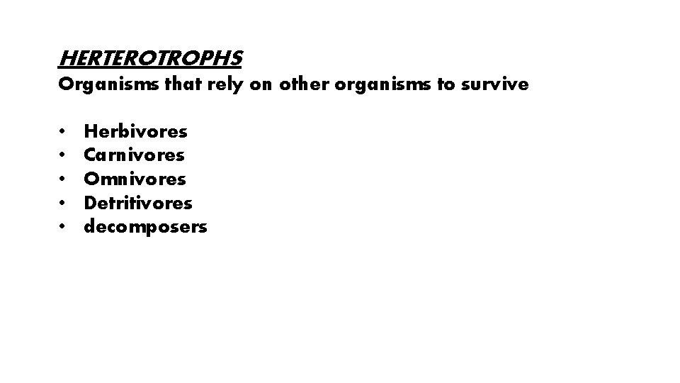 HERTEROTROPHS Organisms that rely on other organisms to survive • • • Herbivores Carnivores