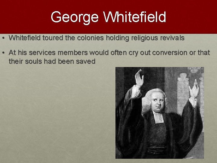 George Whitefield • Whitefield toured the colonies holding religious revivals • At his services