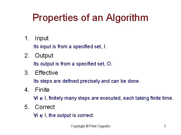 Properties of an Algorithm 1. Input Its input is from a specified set, I. Properties of an Algorithm 1. Input Its input is from a specified set, I.