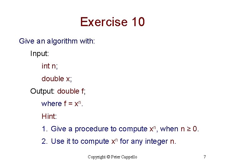 Exercise 10 Give an algorithm with: Input: int n; double x; Output: double f; Exercise 10 Give an algorithm with: Input: int n; double x; Output: double f;