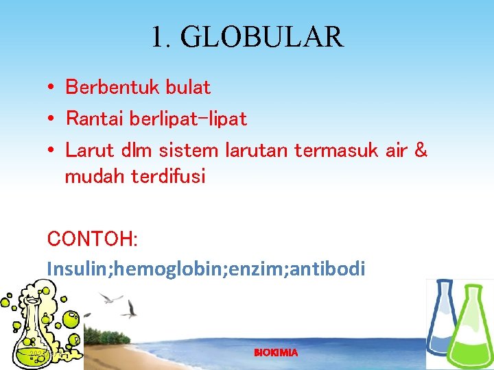 1. GLOBULAR • Berbentuk bulat • Rantai berlipat-lipat • Larut dlm sistem larutan termasuk
