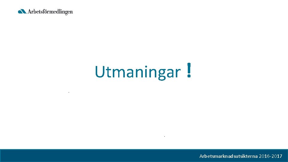 Utmaningar ! • Bild 12 Arbetsmarknadsutsikterna hösten 2015 Arbetsmarknadsutsikterna 2016 -2017 