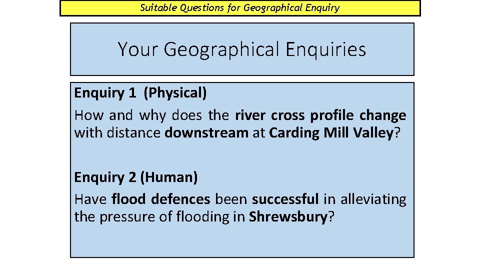 Suitable Questions for Geographical Enquiry Your Geographical Enquiries Enquiry 1 (Physical) How and why Suitable Questions for Geographical Enquiry Your Geographical Enquiries Enquiry 1 (Physical) How and why