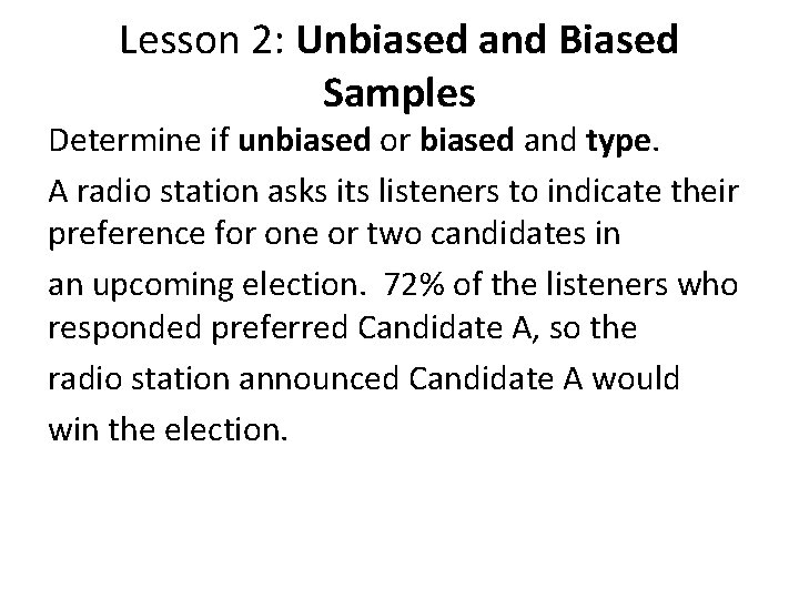 Lesson 2: Unbiased and Biased Samples Determine if unbiased or biased and type. A