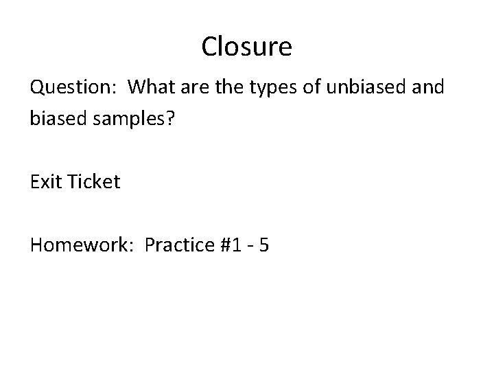 Closure Question: What are the types of unbiased and biased samples? Exit Ticket Homework:
