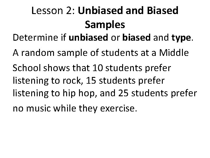 Lesson 2: Unbiased and Biased Samples Determine if unbiased or biased and type. A