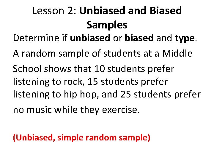 Lesson 2: Unbiased and Biased Samples Determine if unbiased or biased and type. A