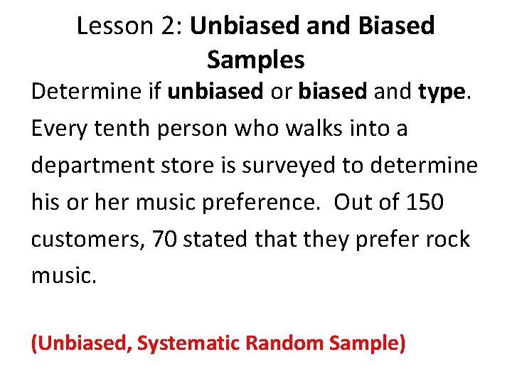 Lesson 2: Unbiased and Biased Samples Determine if unbiased or biased and type. Every