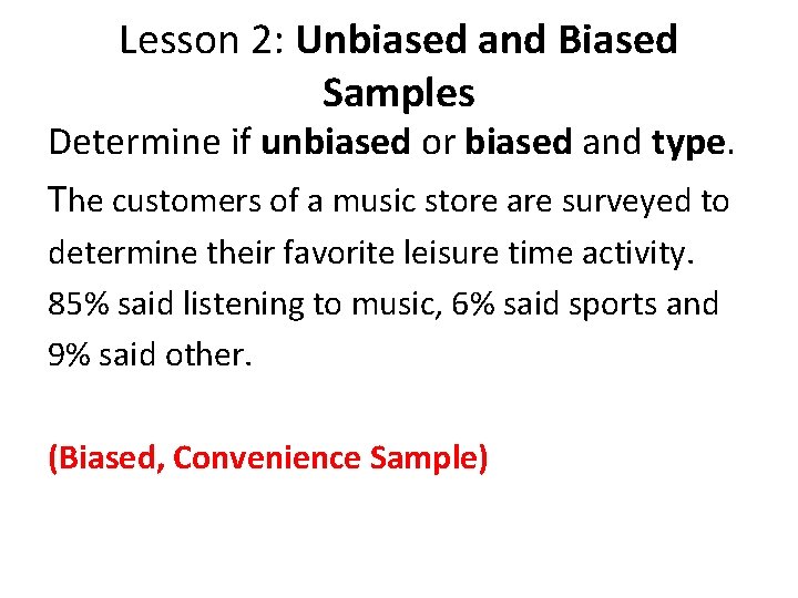 Lesson 2: Unbiased and Biased Samples Determine if unbiased or biased and type. The