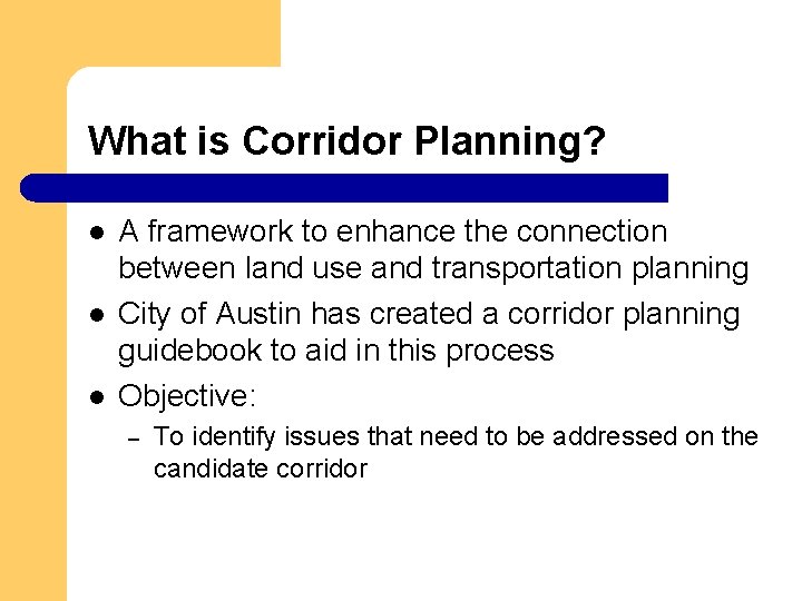 What is Corridor Planning? l l l A framework to enhance the connection between