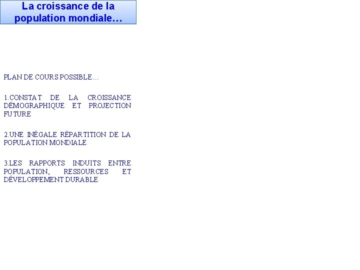 La croissance de la population mondiale… PLAN DE COURS POSSIBLE… 1. CONSTAT DE LA