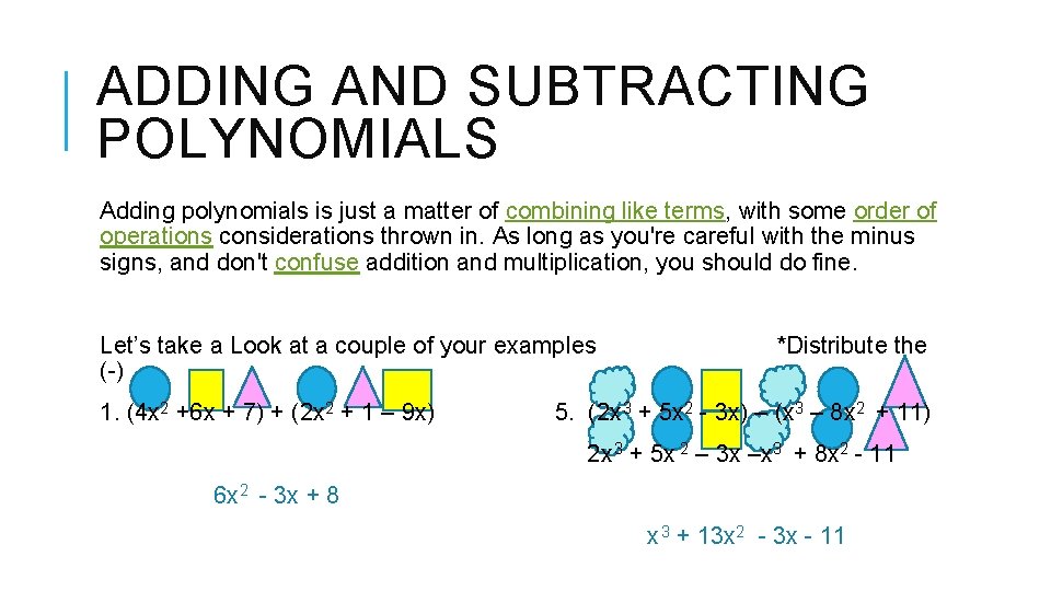 ADDING AND SUBTRACTING POLYNOMIALS Adding polynomials is just a matter of combining like terms,