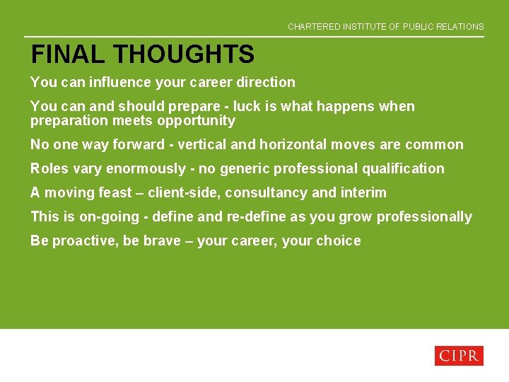 CHARTERED INSTITUTE OF PUBLIC RELATIONS FINAL THOUGHTS You can influence your career direction You