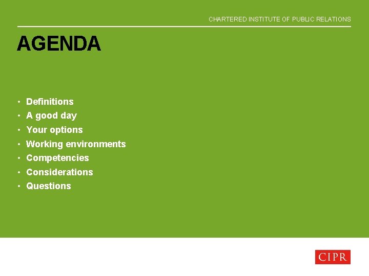 CHARTERED INSTITUTE OF PUBLIC RELATIONS AGENDA • • Definitions A good day Your options