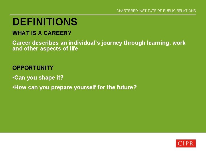 CHARTERED INSTITUTE OF PUBLIC RELATIONS DEFINITIONS WHAT IS A CAREER? Career describes an individual’s