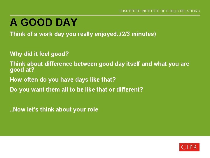 CHARTERED INSTITUTE OF PUBLIC RELATIONS A GOOD DAY Think of a work day you