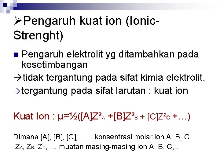 ØPengaruh kuat ion (Ionic. Strenght) Pengaruh elektrolit yg ditambahkan pada kesetimbangan tidak tergantung pada