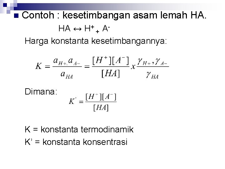 n Contoh : kesetimbangan asam lemah HA. HA ↔ H+ + AHarga konstanta kesetimbangannya: