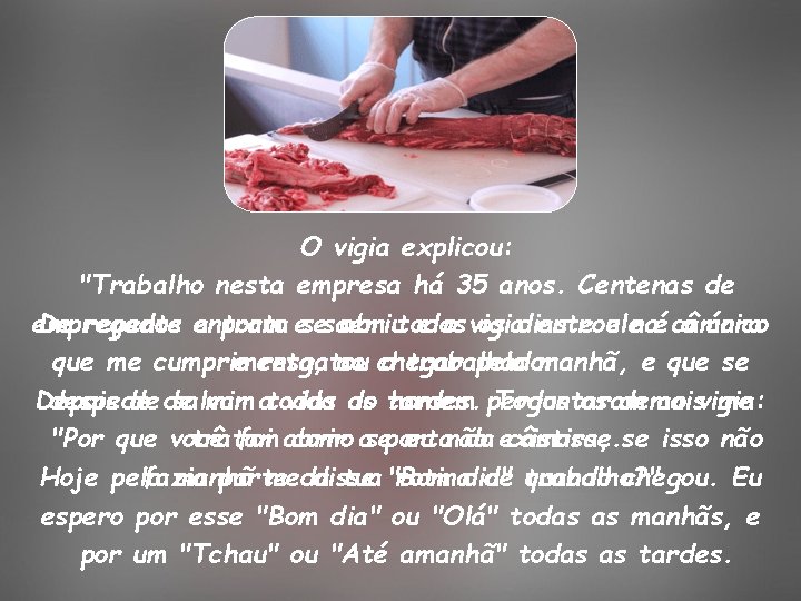 O vigia explicou: "Trabalho nesta empresa há 35 anos. Centenas de empregados os dias