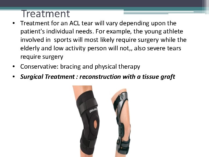 Treatment • Treatment for an ACL tear will vary depending upon the patient's individual