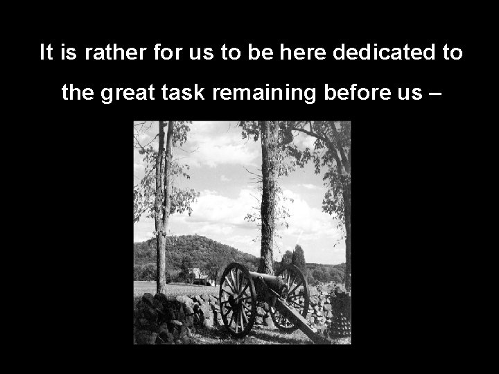 It is rather for us to be here dedicated to the great task remaining