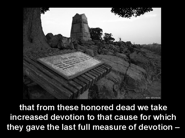 that from these honored dead we take increased devotion to that cause for which