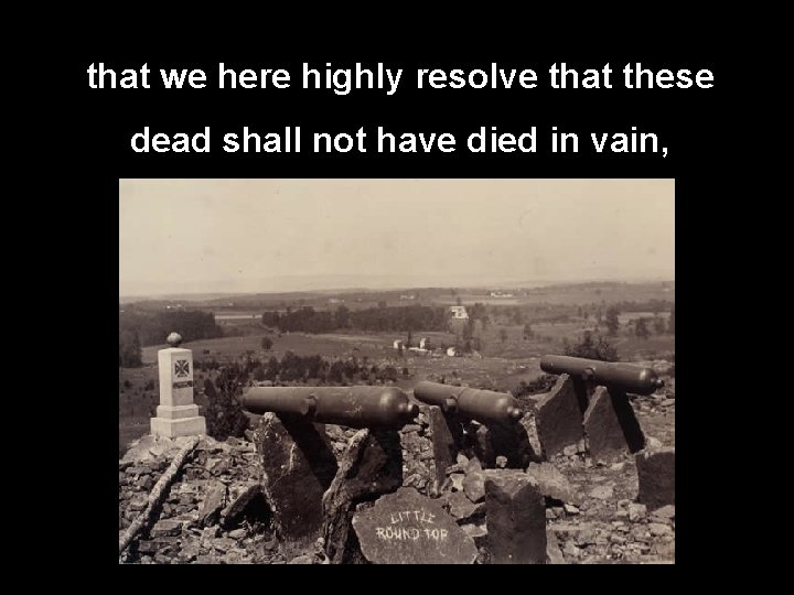 that we here highly resolve that these dead shall not have died in vain,