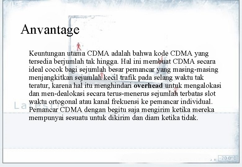 Anvantage Keuntungan utama CDMA adalah bahwa kode CDMA yang tersedia berjumlah tak hingga. Hal