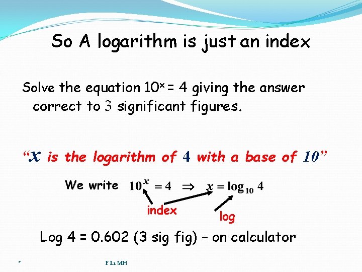 So A logarithm is just an index Solve the equation 10 x = 4