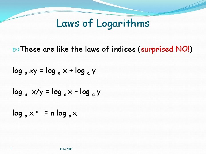 Laws of Logarithms These are like the laws of indices (surprised NO!) log a