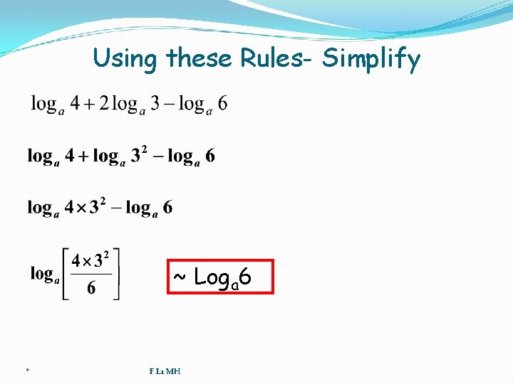 Using these Rules- Simplify ~ Loga 6 * F L 1 MH 