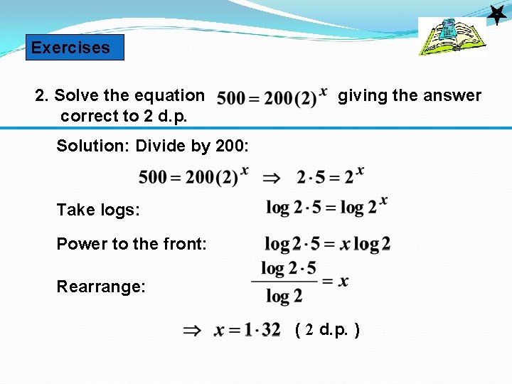 Exercises 2. Solve the equation correct to 2 d. p. giving the answer Solution: