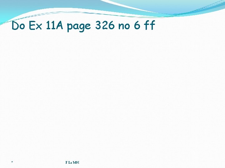 Do Ex 11 A page 326 no 6 ff * F L 1 MH