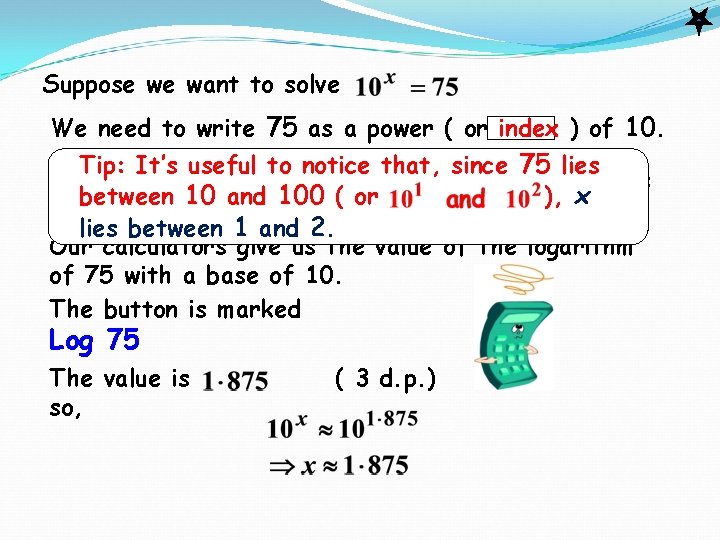 Suppose we want to solve We need to write 75 as a power (