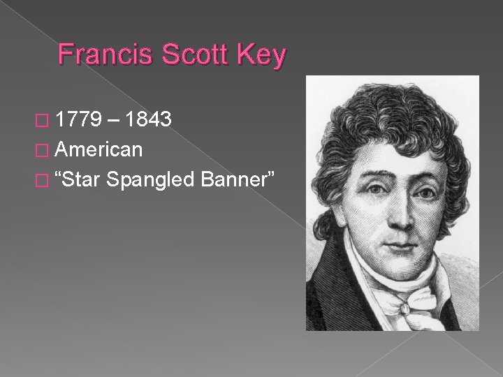 Francis Scott Key � 1779 – 1843 � American � “Star Spangled Banner” 