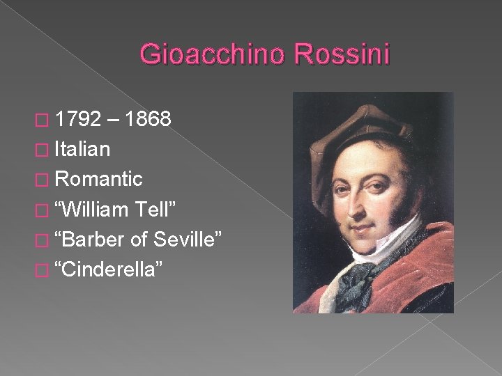 Gioacchino Rossini � 1792 – 1868 � Italian � Romantic � “William Tell” �