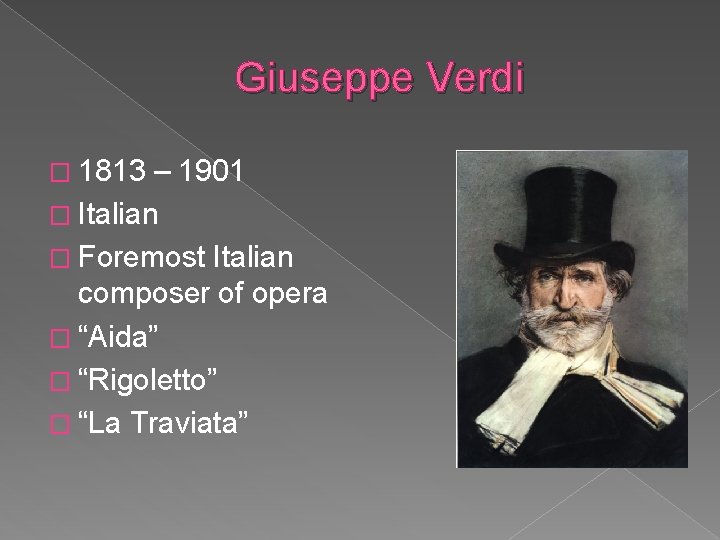 Giuseppe Verdi � 1813 – 1901 � Italian � Foremost Italian composer of opera