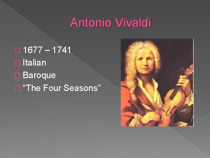 Antonio Vivaldi � 1677 – 1741 � Italian � Baroque � “The Four Seasons”