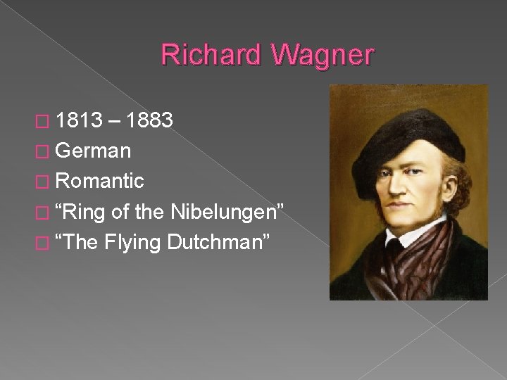Richard Wagner � 1813 – 1883 � German � Romantic � “Ring of the