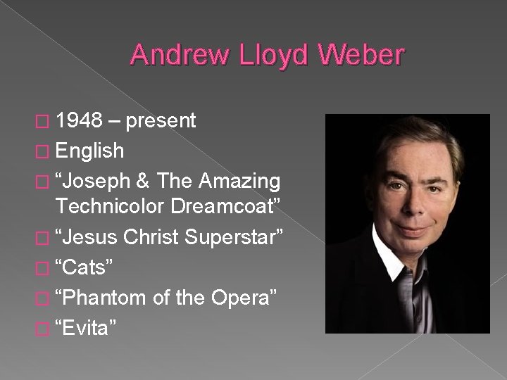 Andrew Lloyd Weber � 1948 – present � English � “Joseph & The Amazing